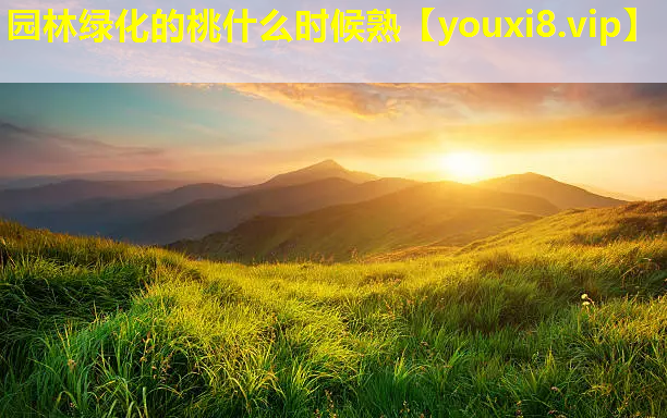 园林绿化的桃什么时候熟